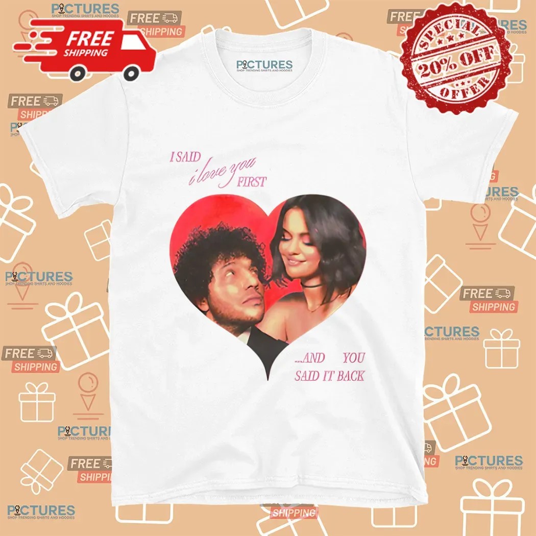 Selena Gomez And Benny Blanco I Said I Love You First And You Said It Back Shirt Selena Gomez And Benny Blanco I Said I Love You First And You Said It Back Shirt