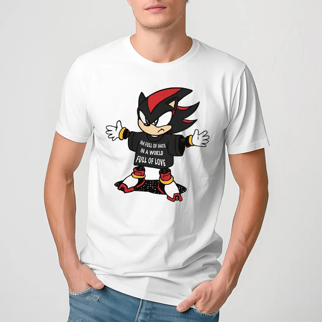 Shadow The Hedgehog I'm Full Of Hate In A World Full Of Love Shirt
