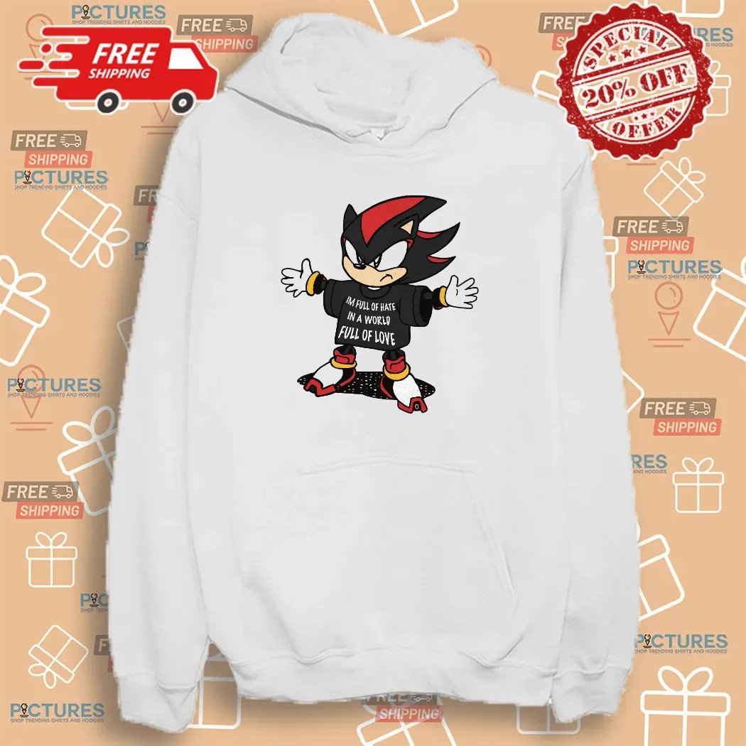 Shadow The Hedgehog I'm Full Of Hate In A World Full Of Love Shirt