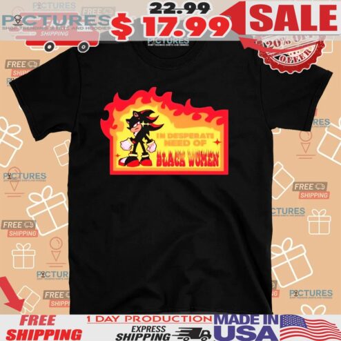 Shadow The Hedgehog In Desperate Need Of Black Women Shirt