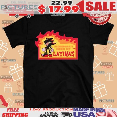 Shadow The Hedgehog In Desperate Need Of Latinas Shirt