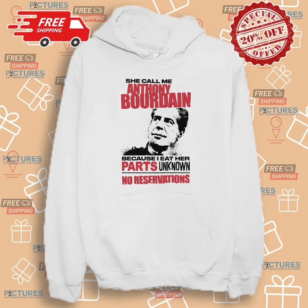 She Call Me Anthony Bourdain Because I Eat Her Parts Unknown No Reservations T Shirt