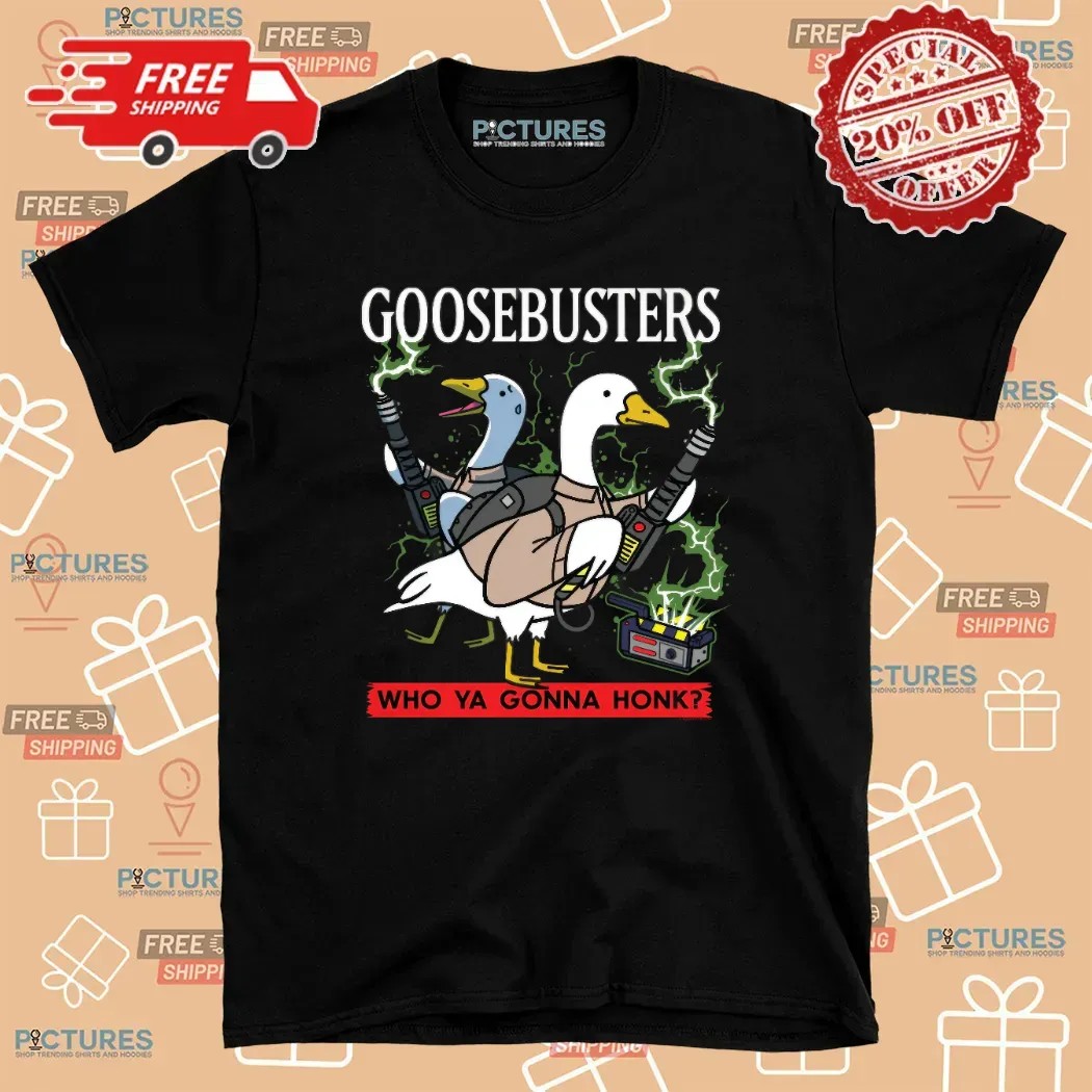 Silly Goosebusters Who Ya Gonna Honk T Shirt