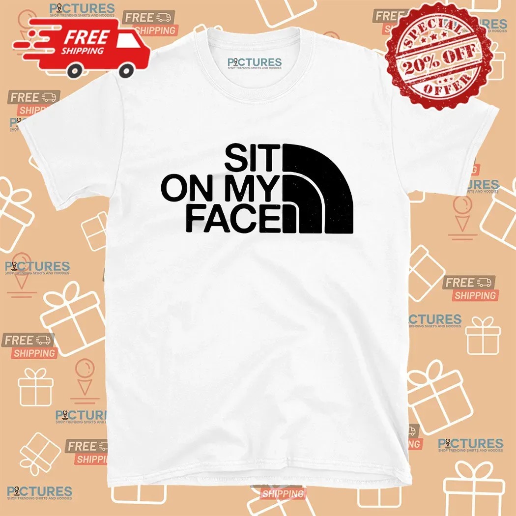 Sit On My Face The North Face Logo Parody Shirt