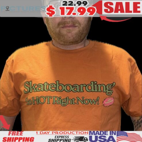 Skateboarding So Hot Right Now Shirt