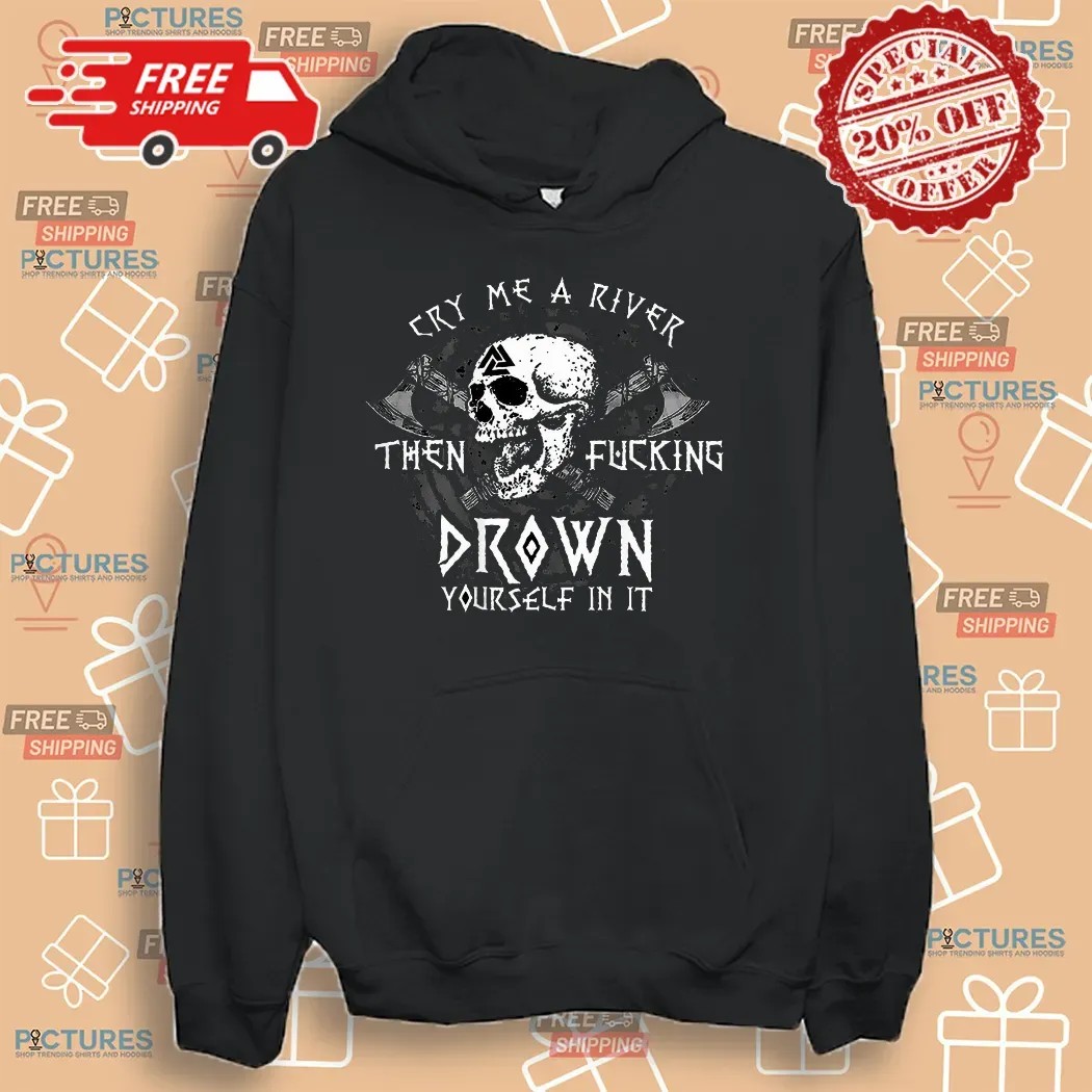 Skull Cry Me A River Then Fucking Drown Yourself In It T Shirt