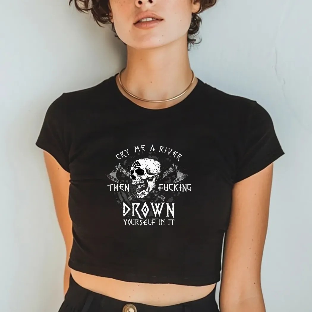 Skull Cry Me A River Then Fucking Drown Yourself In It T Shirt
