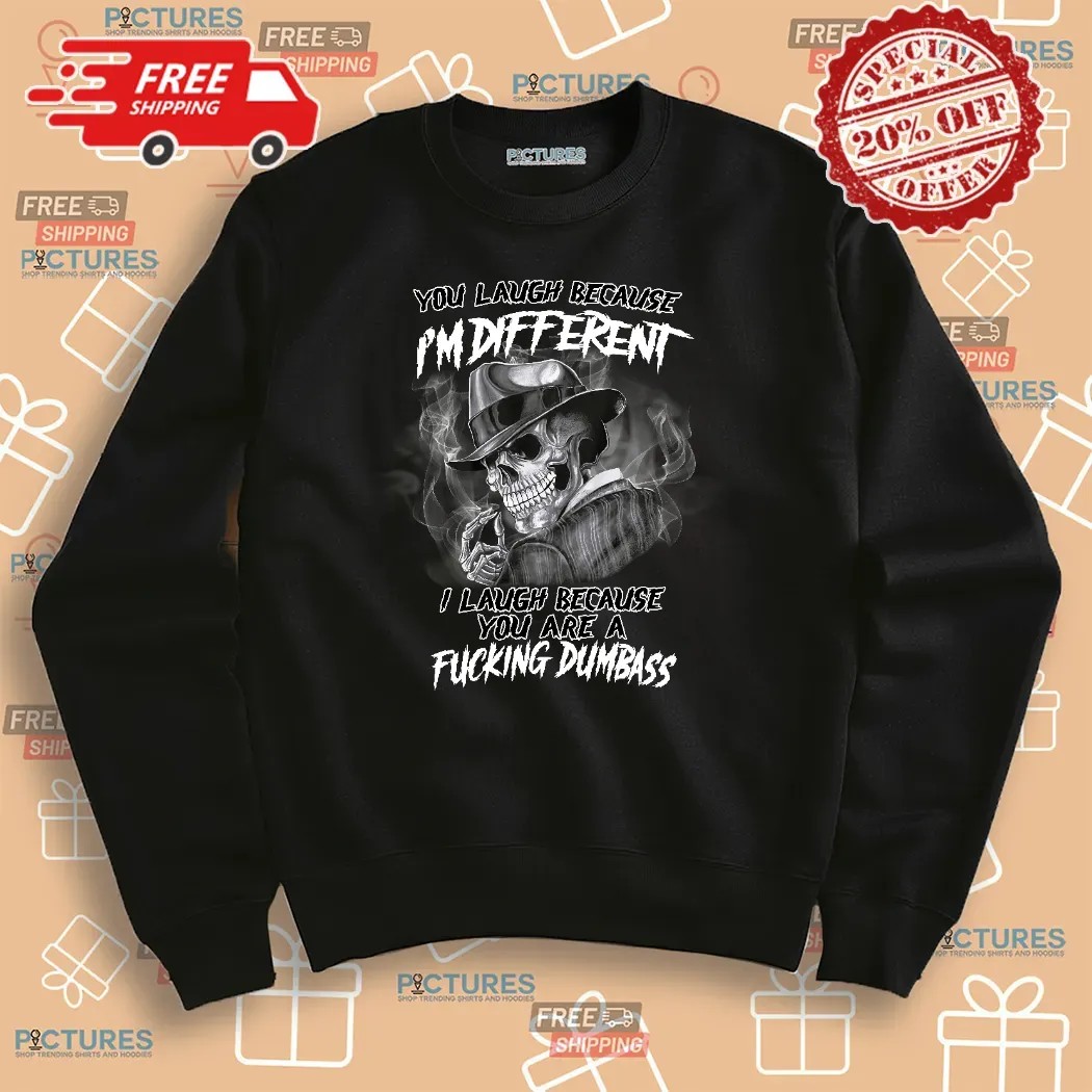 Skull Smoke You Laugh Because I'm Different I Laugh Because You Are A Fucking Dumbass Shirt