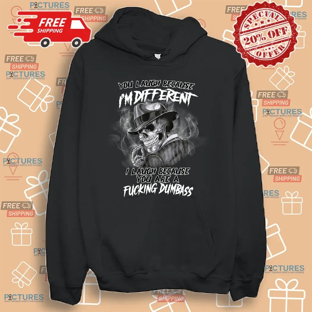 Skull Smoke You Laugh Because I'm Different I Laugh Because You Are A Fucking Dumbass Shirt
