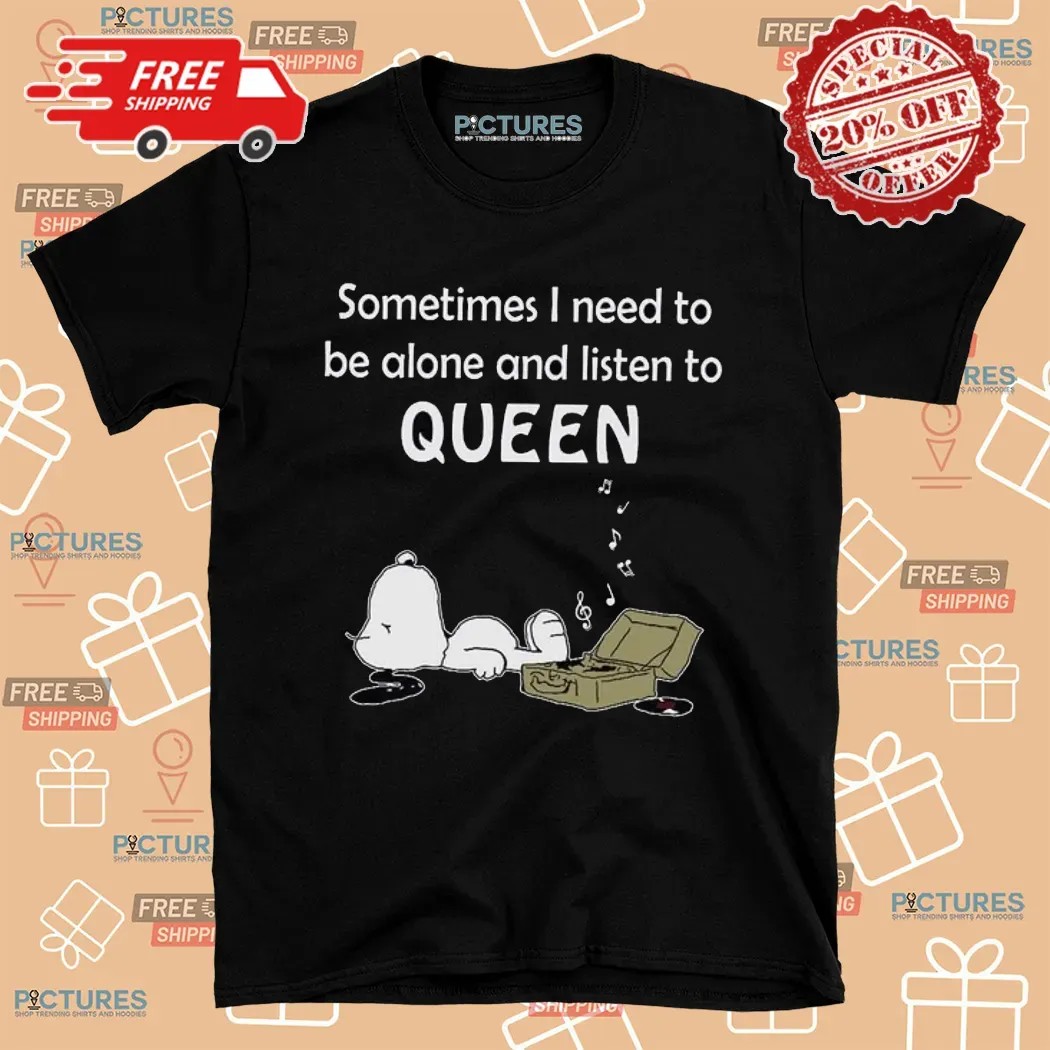 Snoopy Sometime I Need To Be Alone And Listen To Queen Music T Shirt