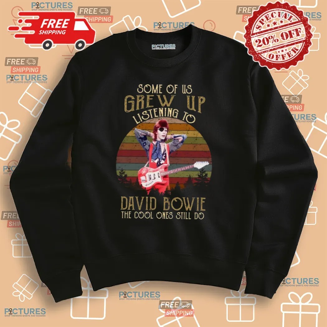 Some Of Us Grew Up Listening To David Bowie The Cool Ones Still Do T Shirt