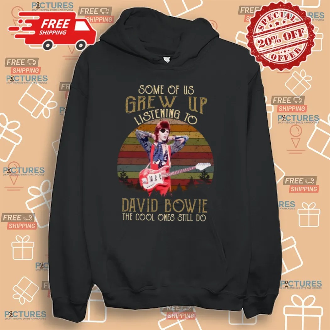 Some Of Us Grew Up Listening To David Bowie The Cool Ones Still Do T Shirt