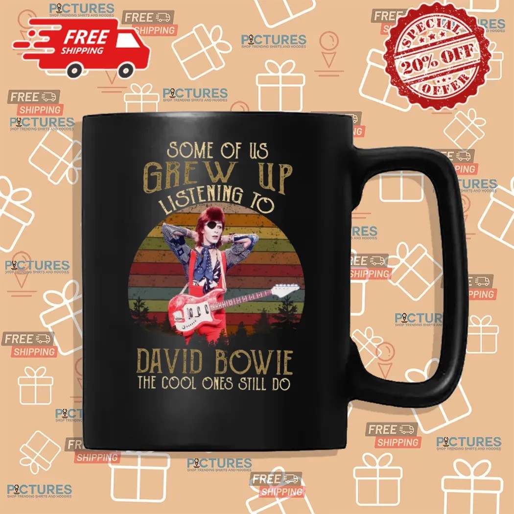 Some Of Us Grew Up Listening To David Bowie The Cool Ones Still Do T Shirt