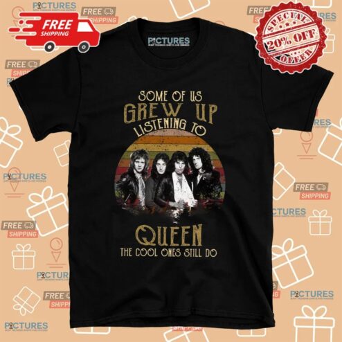 Some Of Us Grew Up Listening To Queen The Cool Ones Still Do Vintage T Shirt