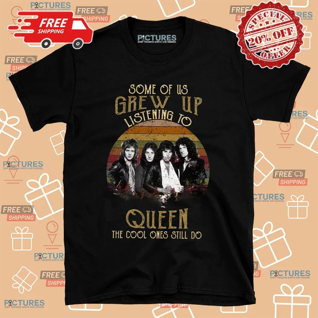 Some Of Us Grew Up Listening To Queen The Cool Ones Still Do Vintage T Shirt