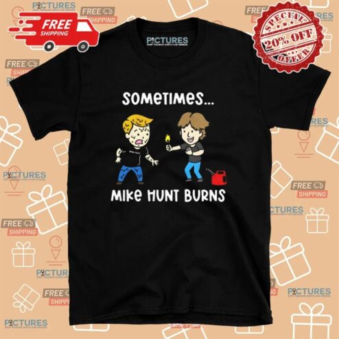 Sometimes Mike Hunt Burns T Shirt