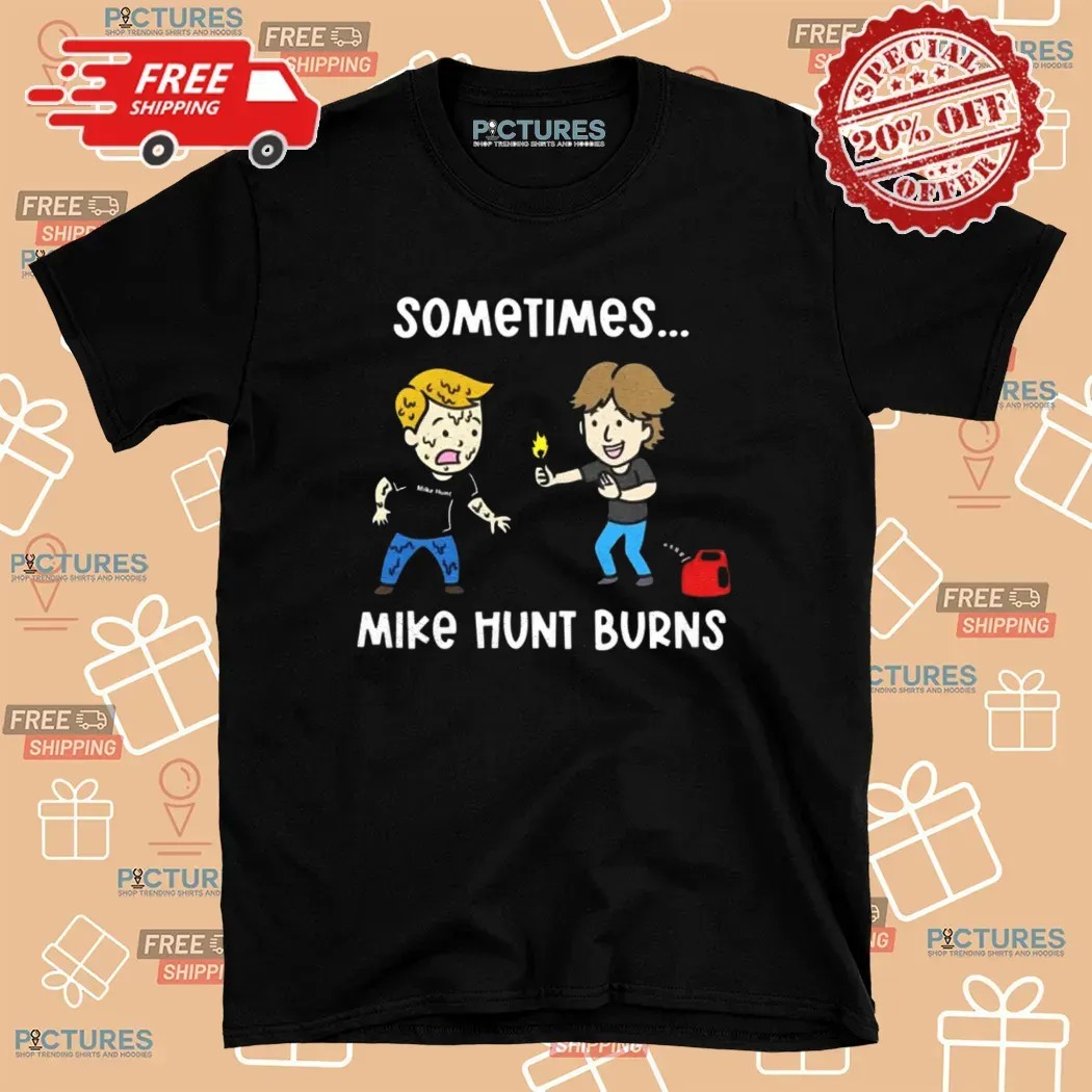 Sometimes Mike Hunt Burns T Shirt