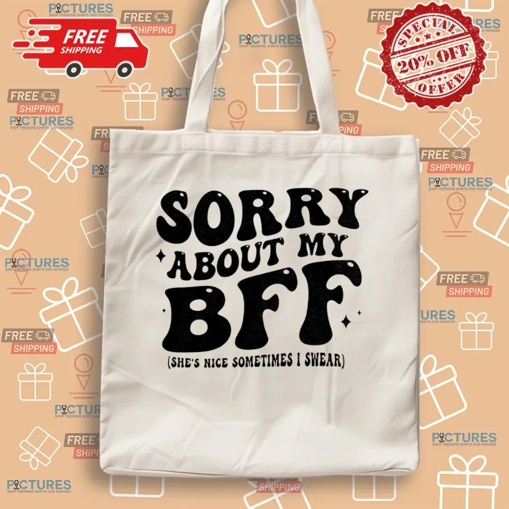 Sorry About My Bff She’s Nice Sometimes I Swear T Shirt