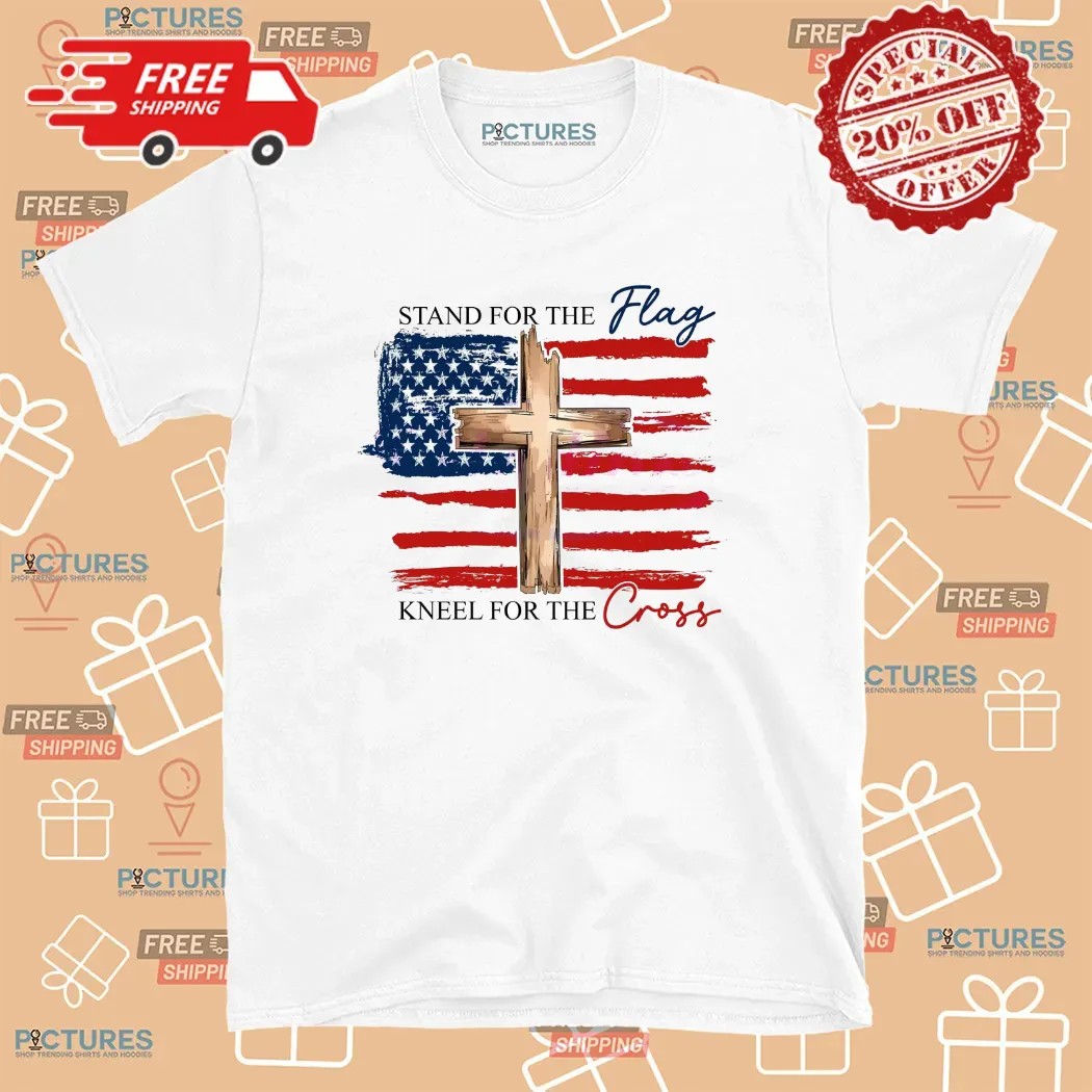 Stand For The Flag Kneel For The Cross American Flag Cross Christian Freedom 4th Of July T Shirt
