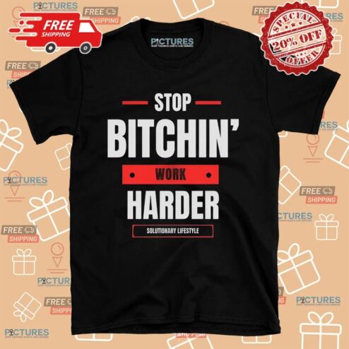 Stop Bitchin' Work Harder Solutionary Lifestyle T Shirt