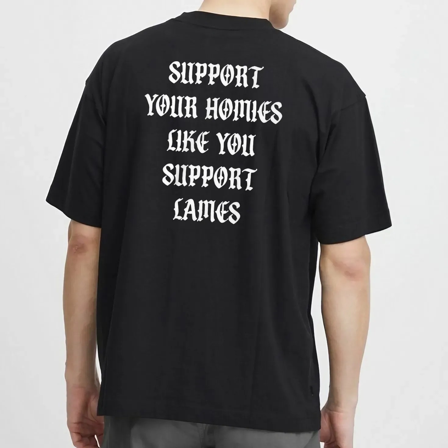 Support Your Homies Like You Support Lames Shirt