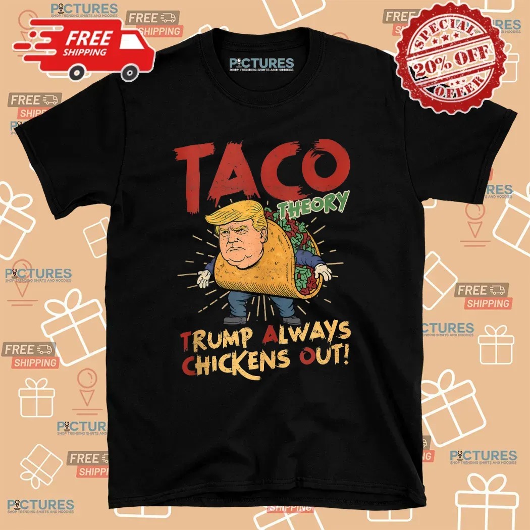 Taco Theory Trump Always Chickens Out Humor T Shirt