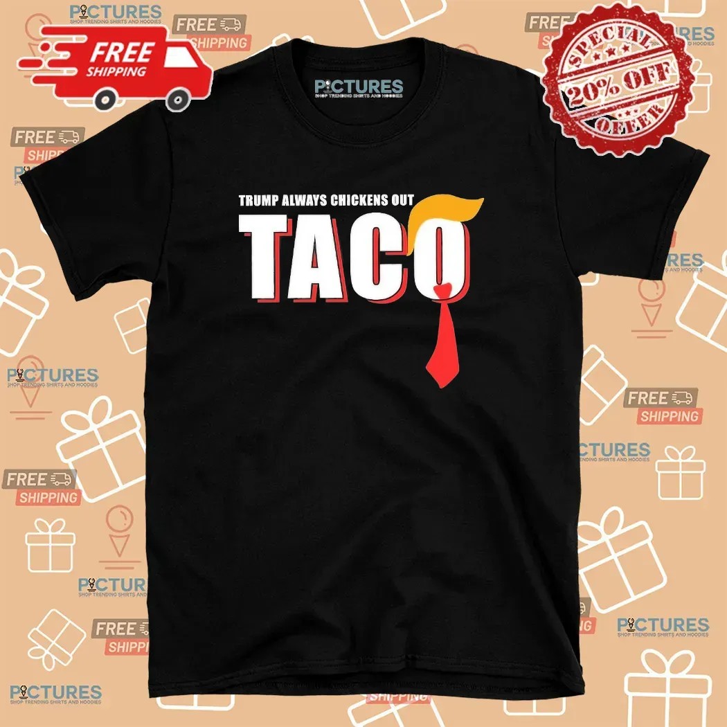 Taco Trump Always Chickens Out Tariff Meme T Shirt