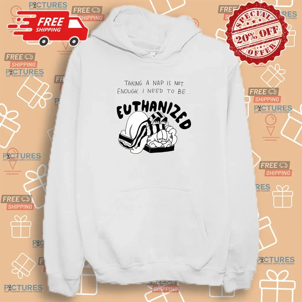 Taking A Nap Is Not Enough I Need To Be Euthanized Shirt
