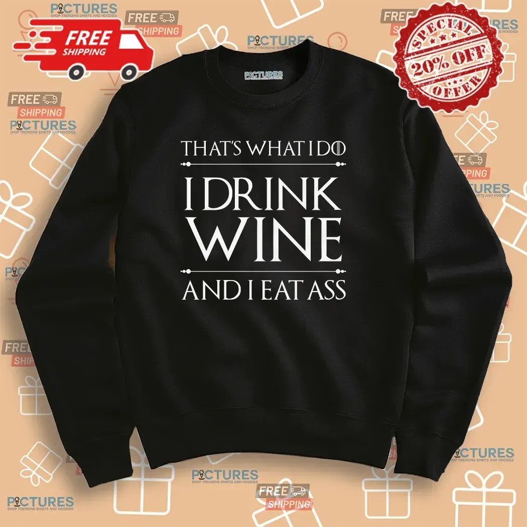 That's What I Do I Drink Wine And I Eat Ass T Shirt That's What I Do I Drink Wine And I Eat Ass T Shirt