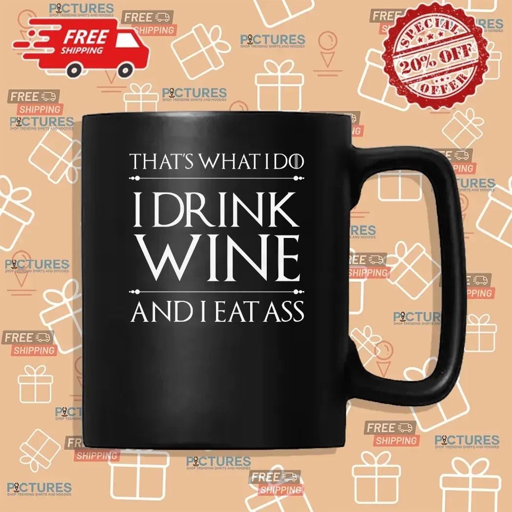 That's What I Do I Drink Wine And I Eat Ass T Shirt That's What I Do I Drink Wine And I Eat Ass T Shirt