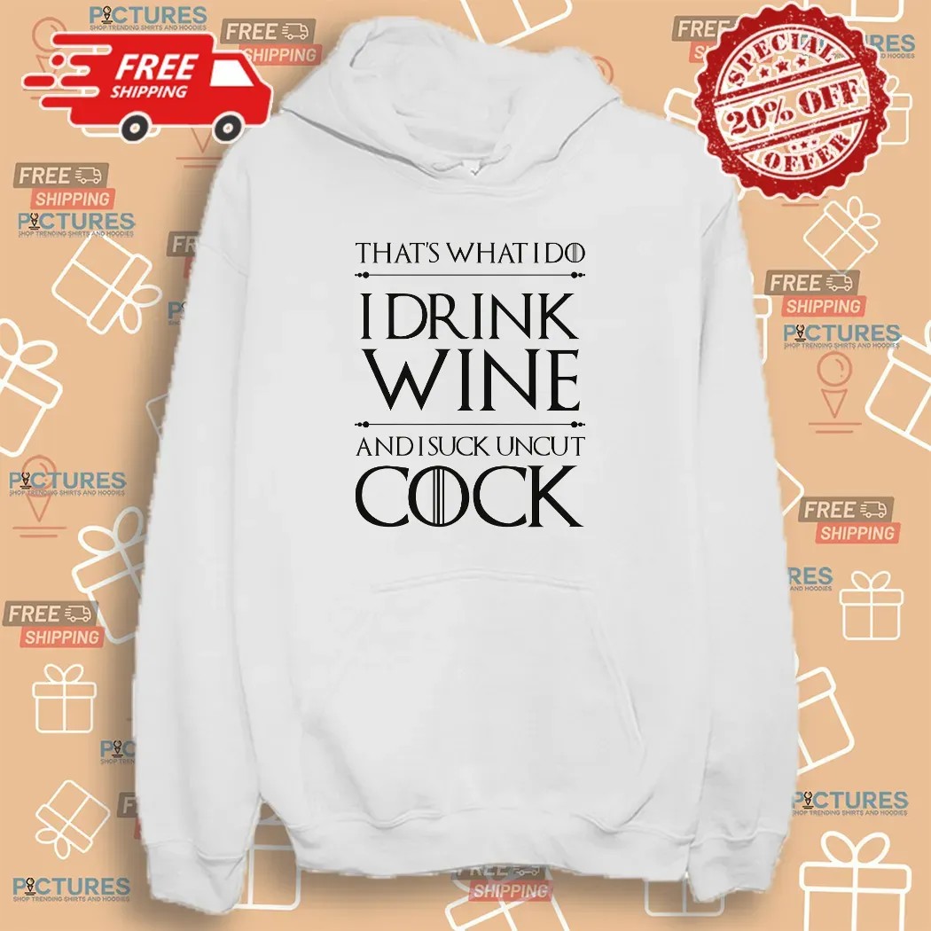 That’s What I Do I Drink Wine And I Suck Uncut Cock T Shirt