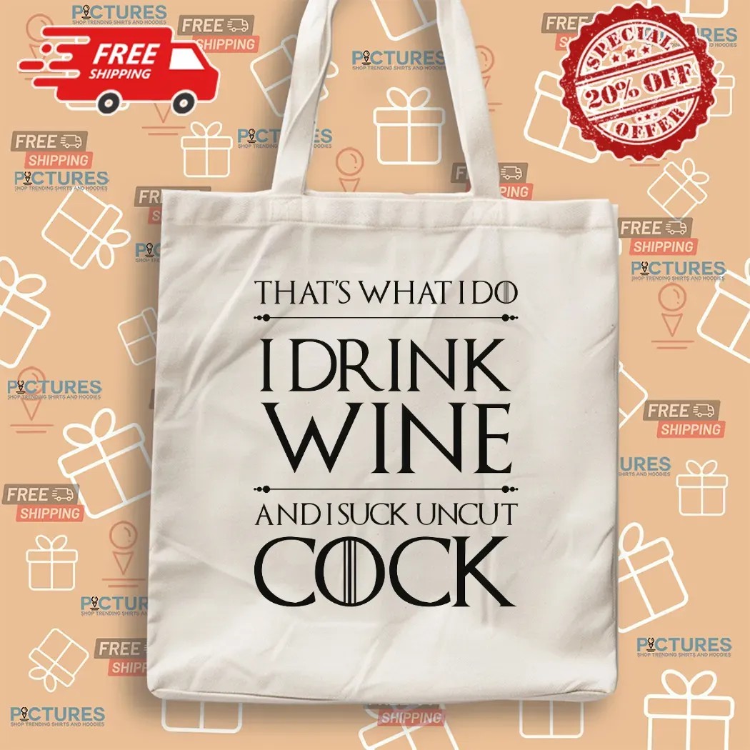 That’s What I Do I Drink Wine And I Suck Uncut Cock T Shirt