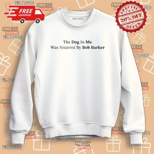 The Dog In Me Was Neutered By Bob Barker T Shirt