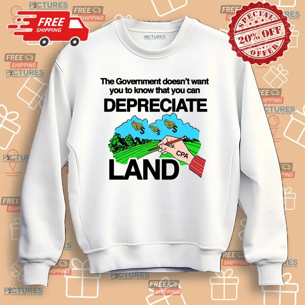 The Government Doesn’t Want You To Know That You Can Depreciate Land CPA Shirt