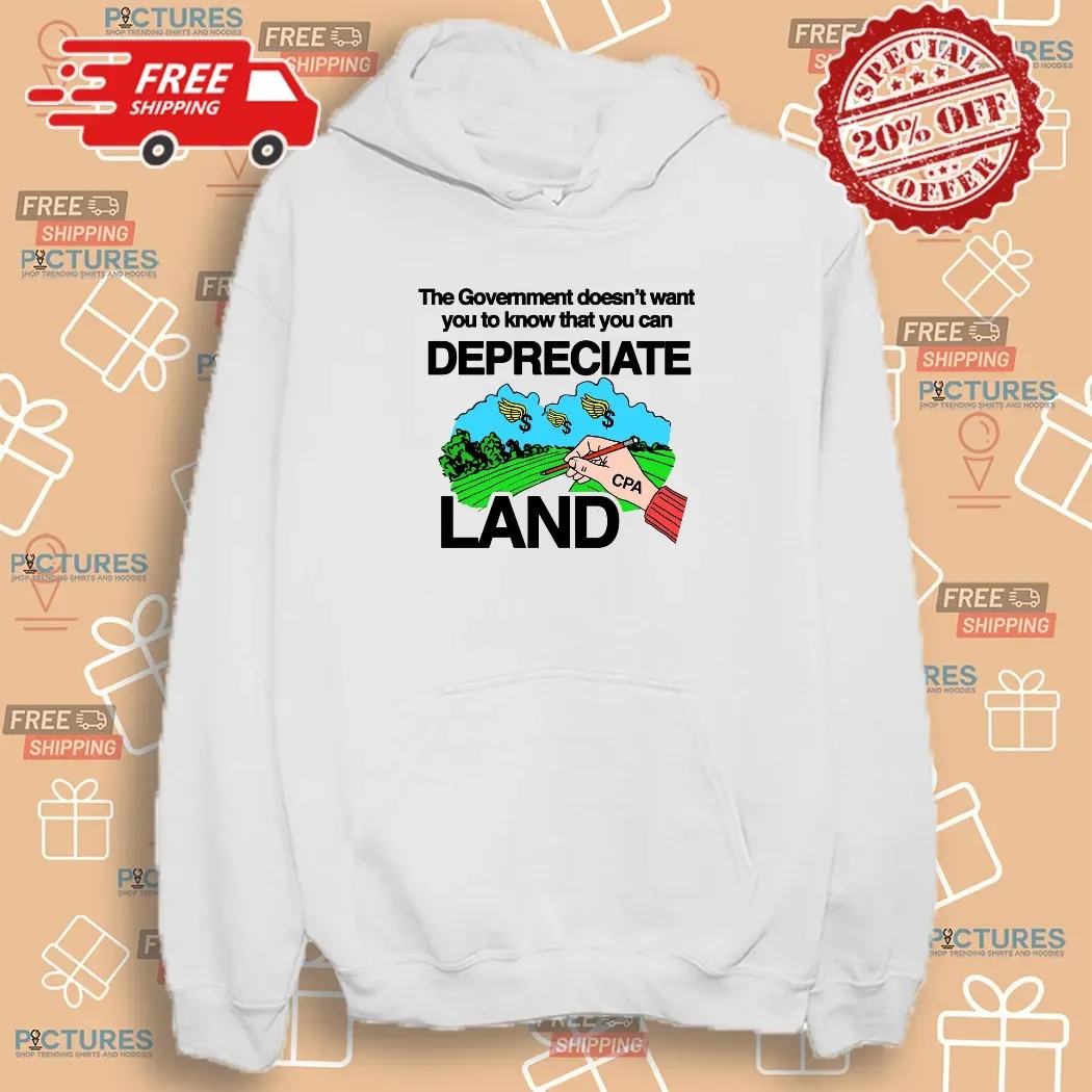 The Government Doesn’t Want You To Know That You Can Depreciate Land CPA Shirt
