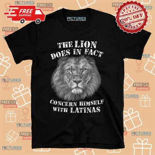 The Lion Does In Fact Concern Himself With Latinas T Shirt