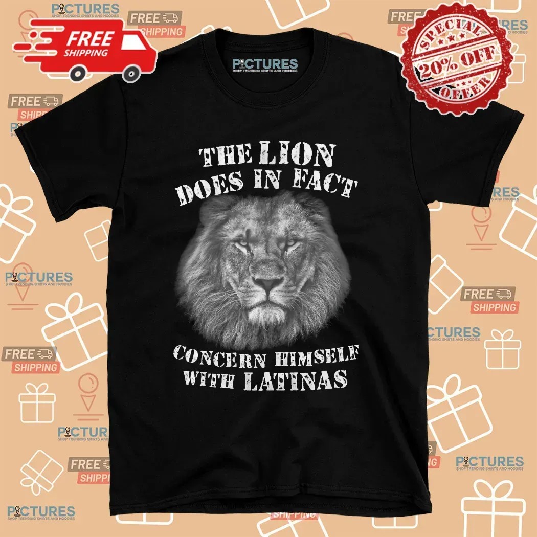 The Lion Does In Fact Concern Himself With Latinas T Shirt