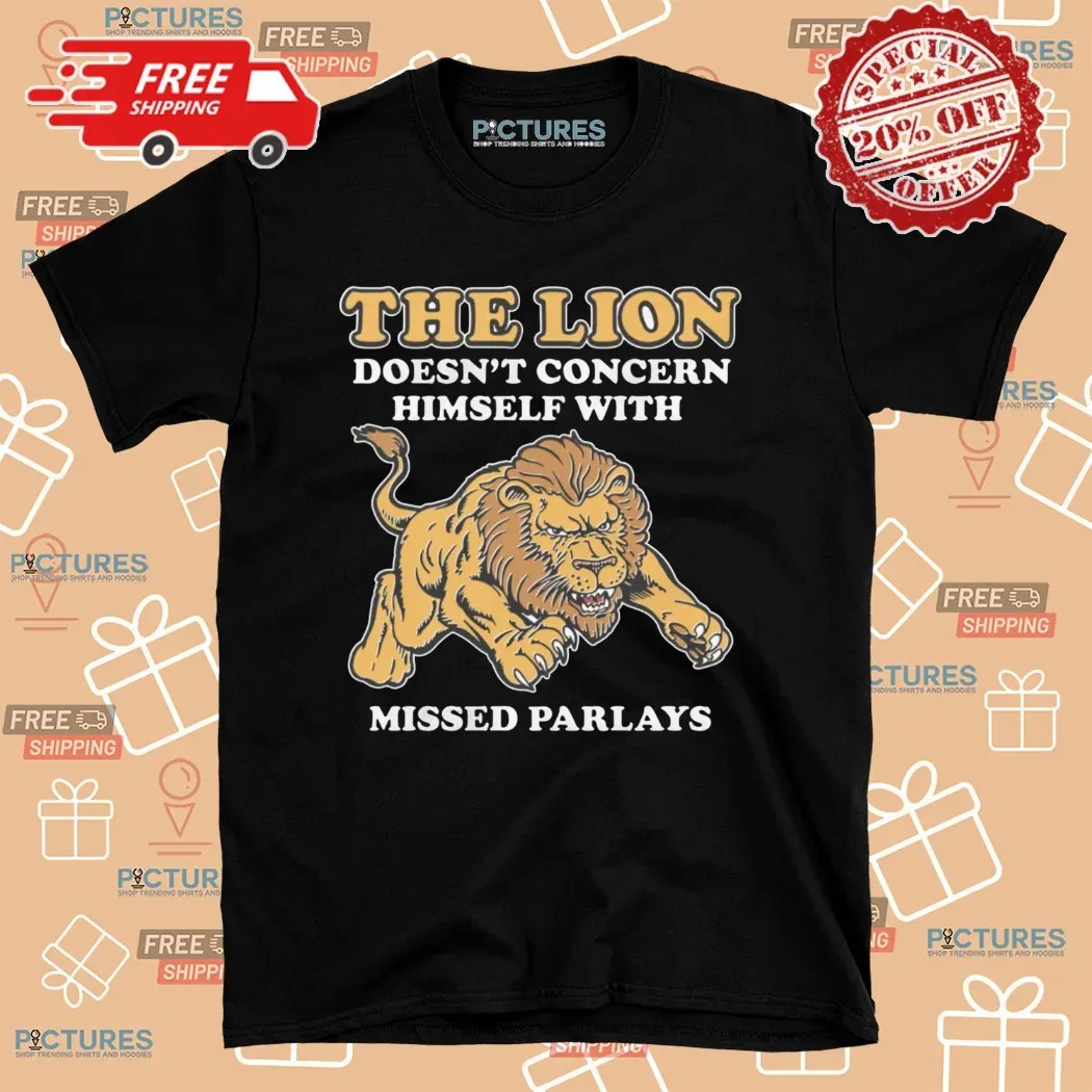 The Lion Doesn't Concern Himself With Missed Parlays T Shirt