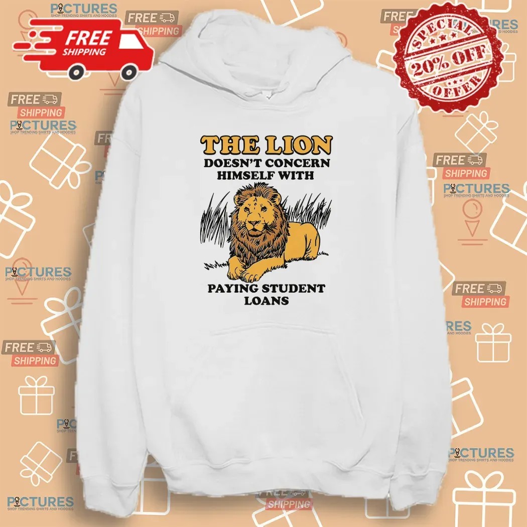 The Lion Doesn't Concern Himself With Paying Student Loans Meme T Shirt