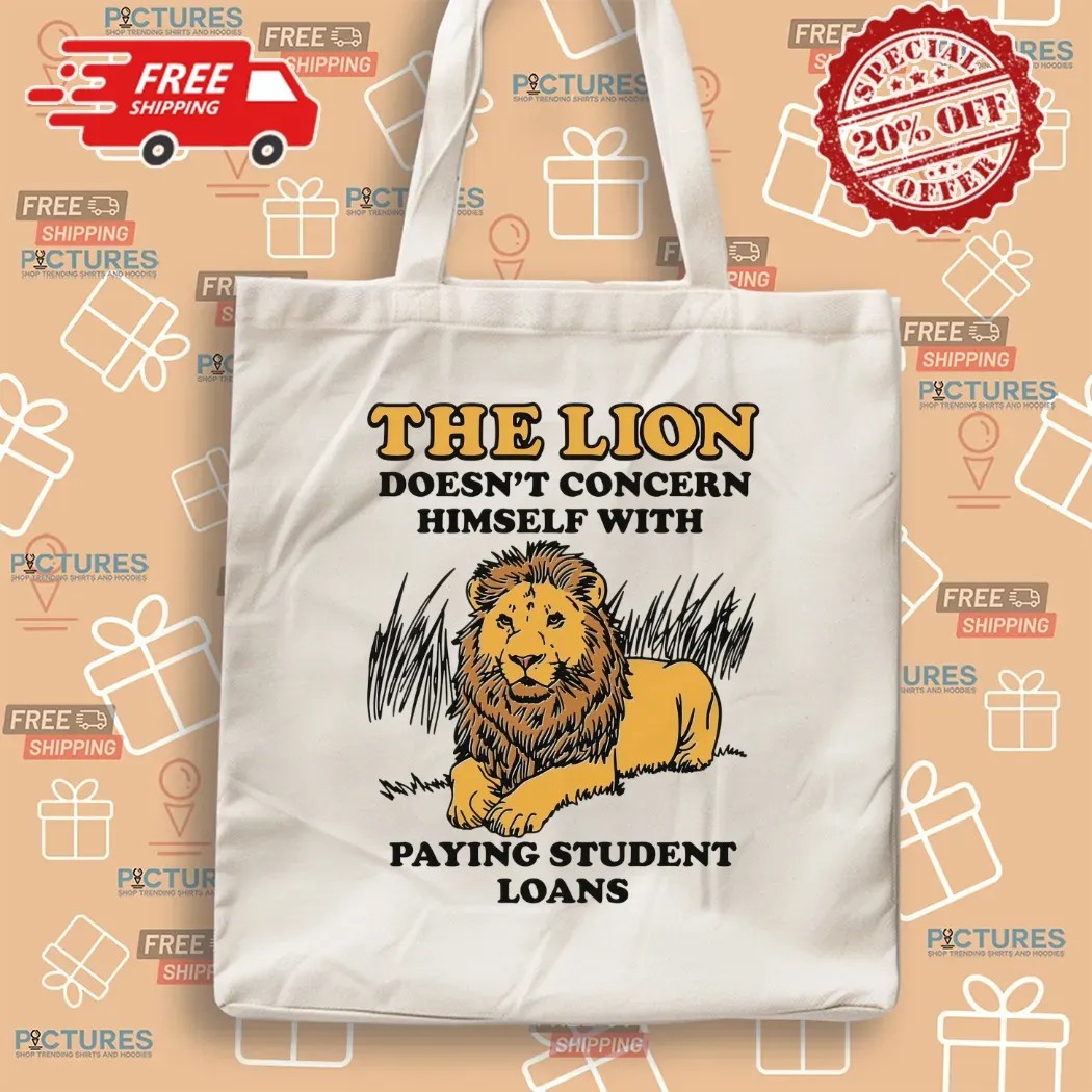 The Lion Doesn't Concern Himself With Paying Student Loans Meme T Shirt