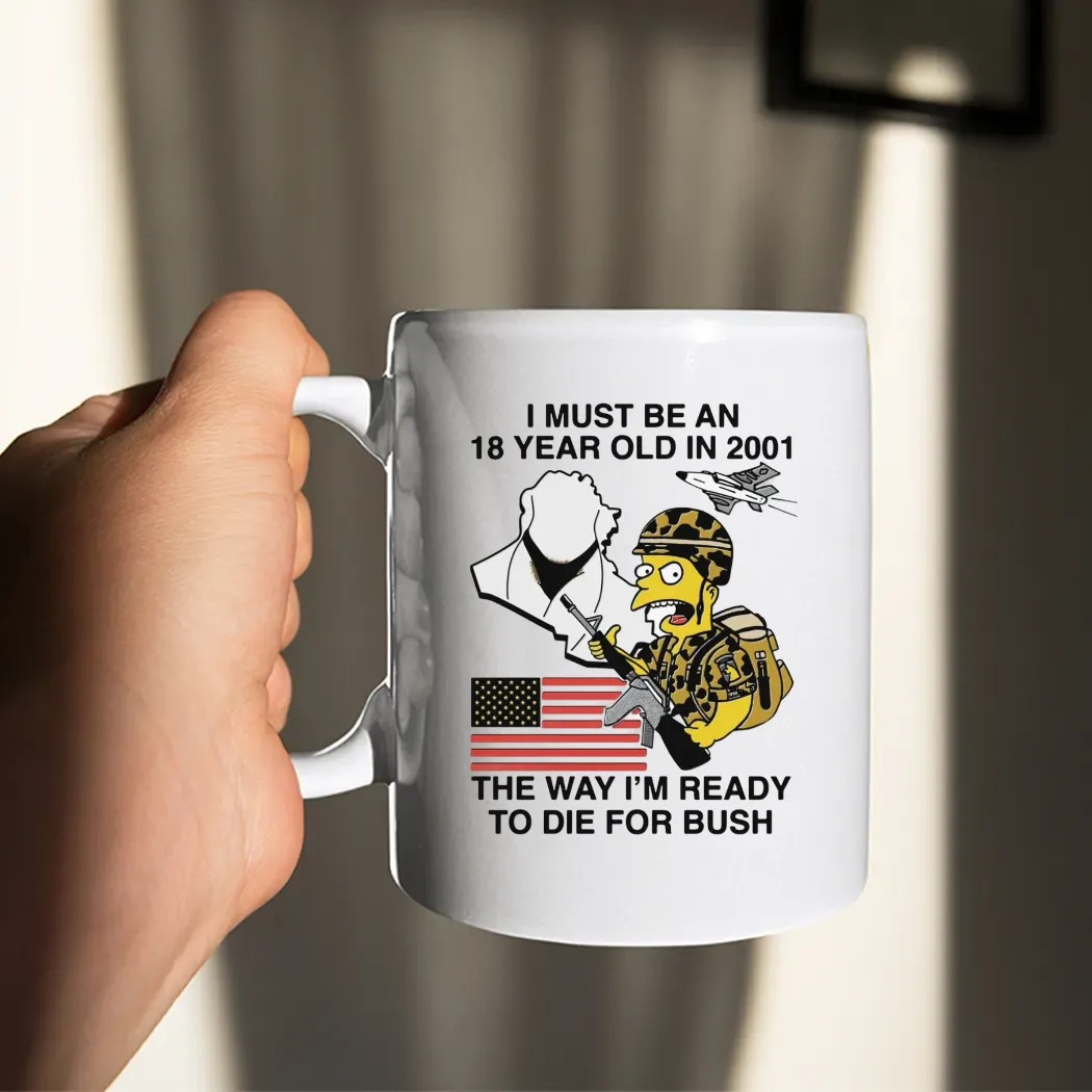 The Simpsons I Must Be An 18 Year Old In 2001 The Way I'm Ready To Die For Bush T Shirt