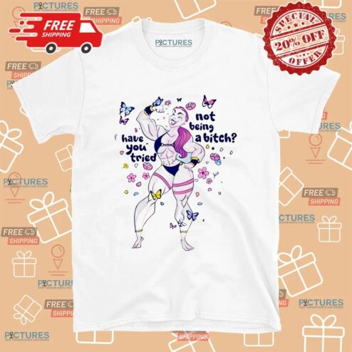 The Warrior Have You Tried Not Being A Bitch T Shirt