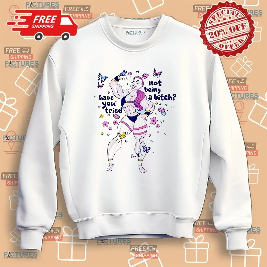 The Warrior Have You Tried Not Being A Bitch T Shirt