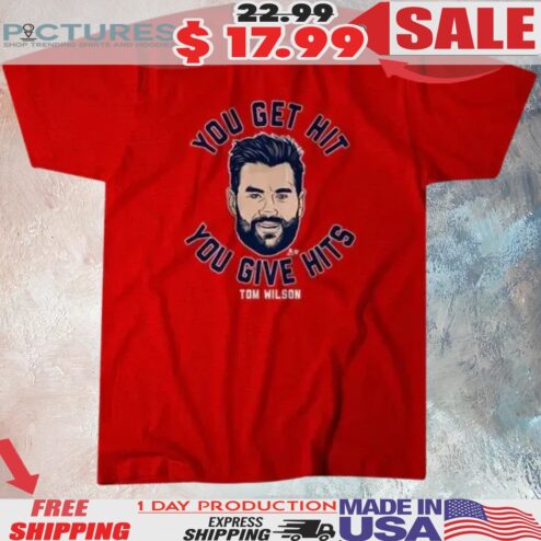 Tom Wilson Washington Capitals You Get Hit You Give Hits Shirt