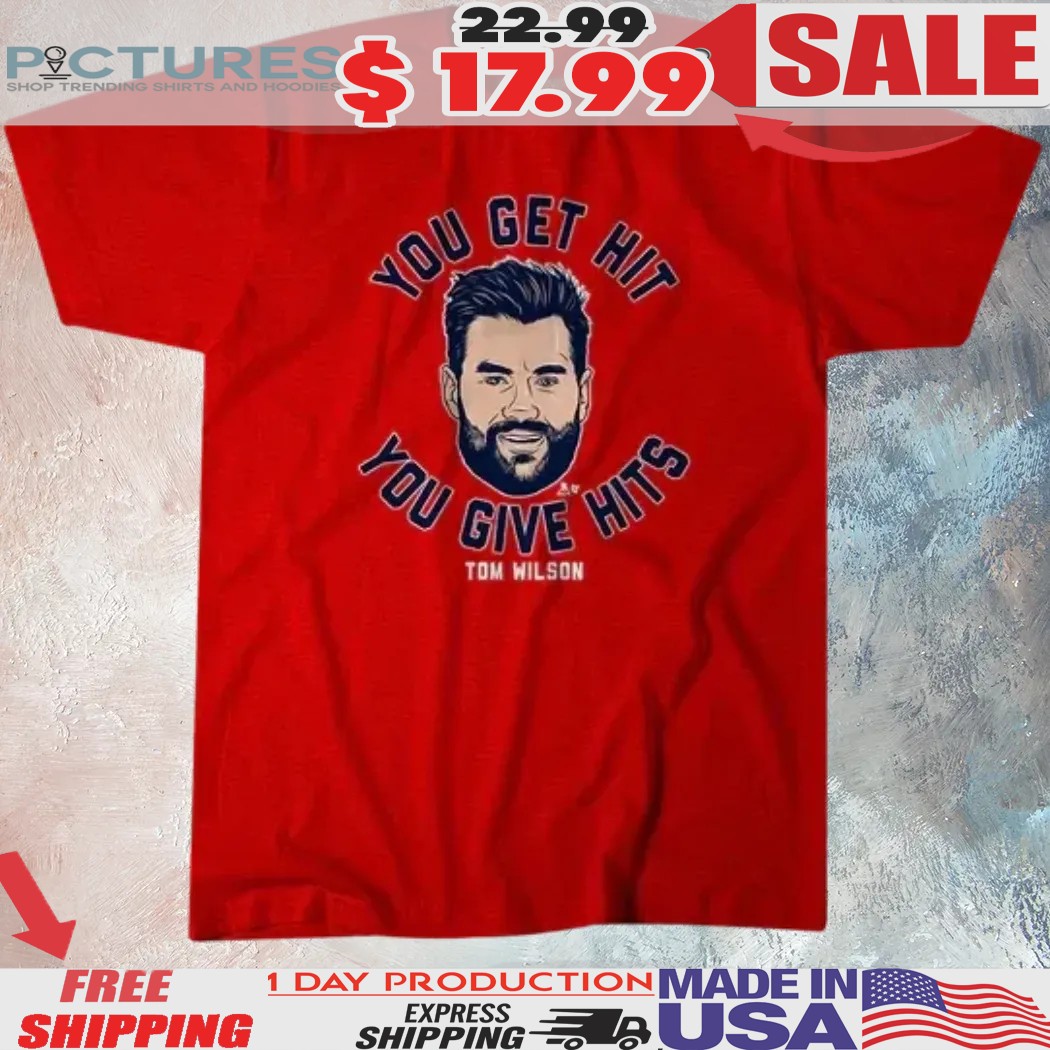 Tom Wilson Washington Capitals You Get Hit You Give Hits Shirt