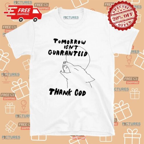 Tomorrow Isn't Guaranteed Thank God Moon Dog T Shirt