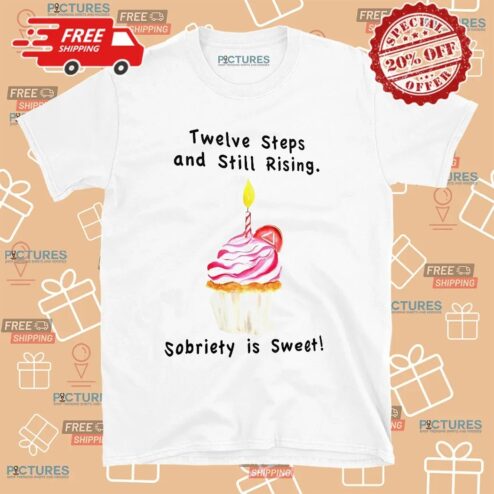 Twelve Steps And Still Rising Sobriety Is Sweet T Shirt