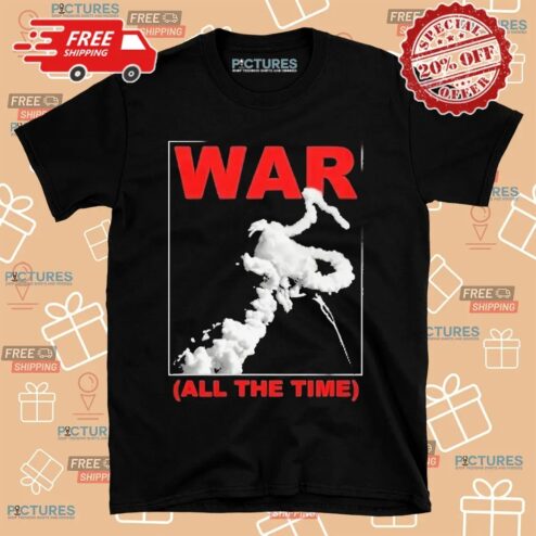 War All The Time Shirt