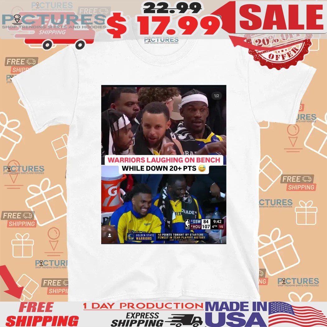 Warriors Laughing On The Bench While Down 20 Pts Shirt