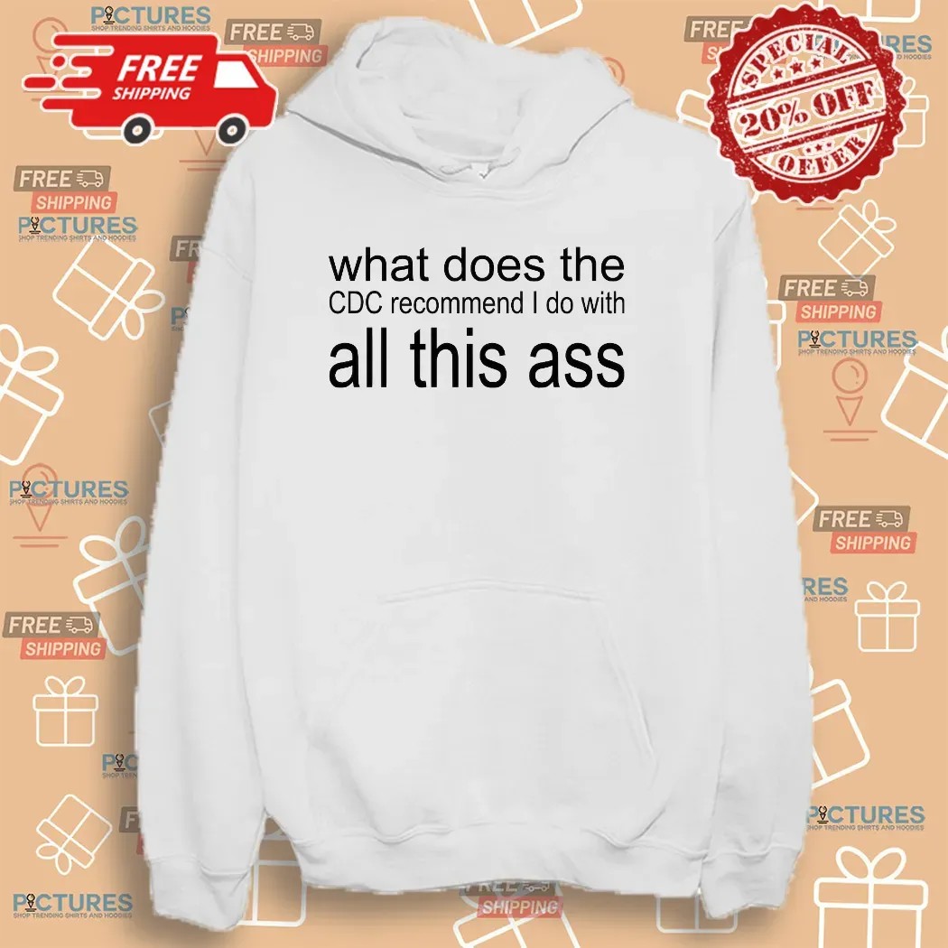 What Does The Cdc Recommend I Do With All This Ass T Shirt